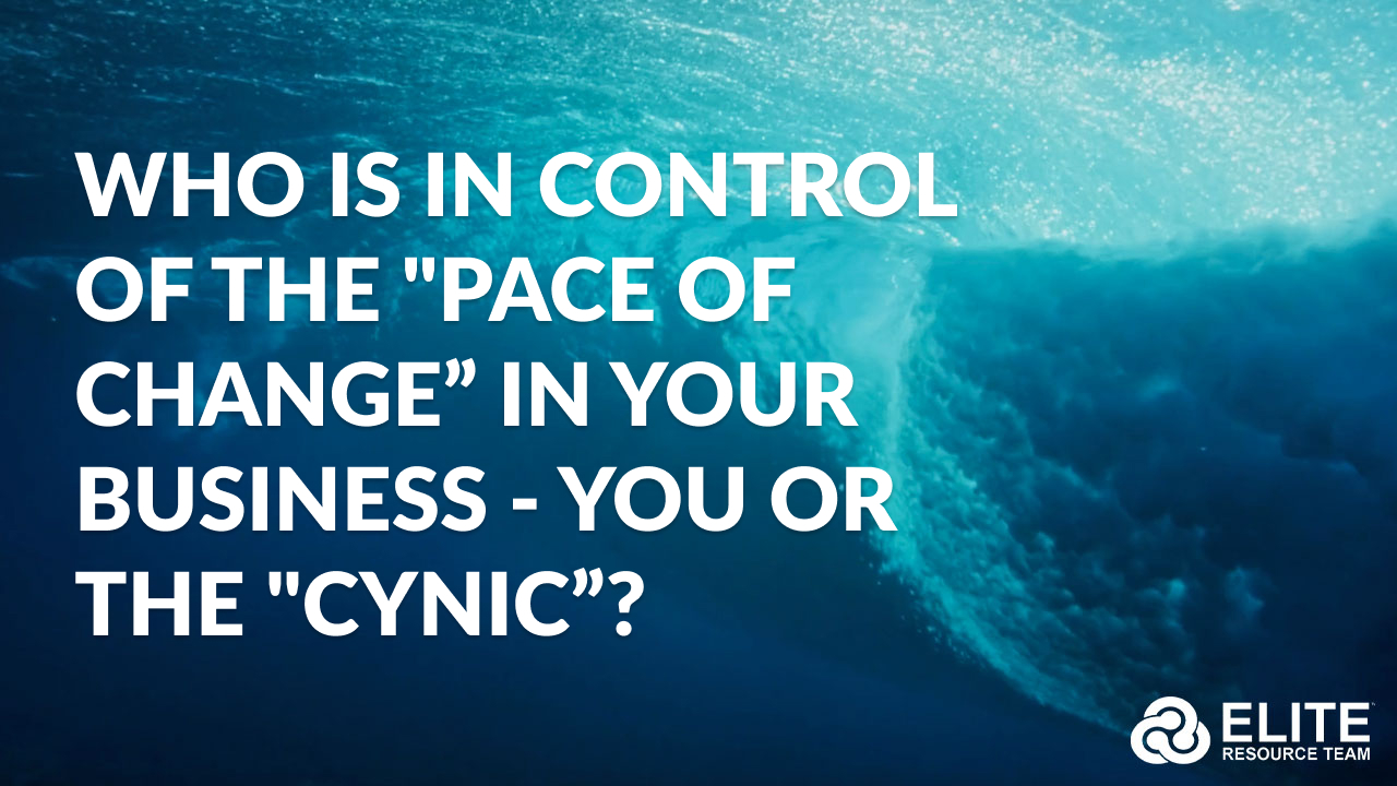 Who is in control of the "pace of change” in your business - you or the "cynic”?